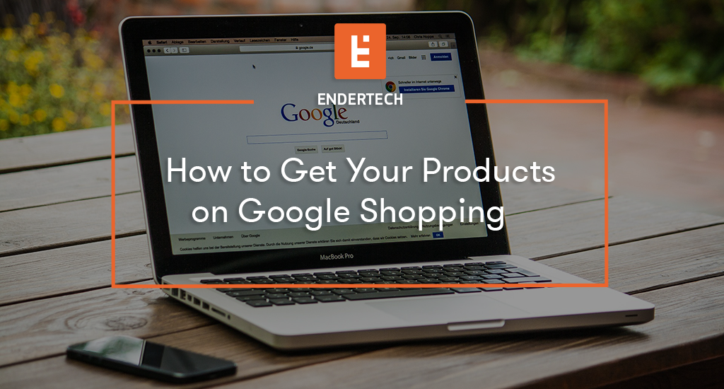 How to Get Your Products on Google Shopping | by Endertech | Endertech ... How to Get Your Products on Google Shopping | by Endertech | Endertech ...