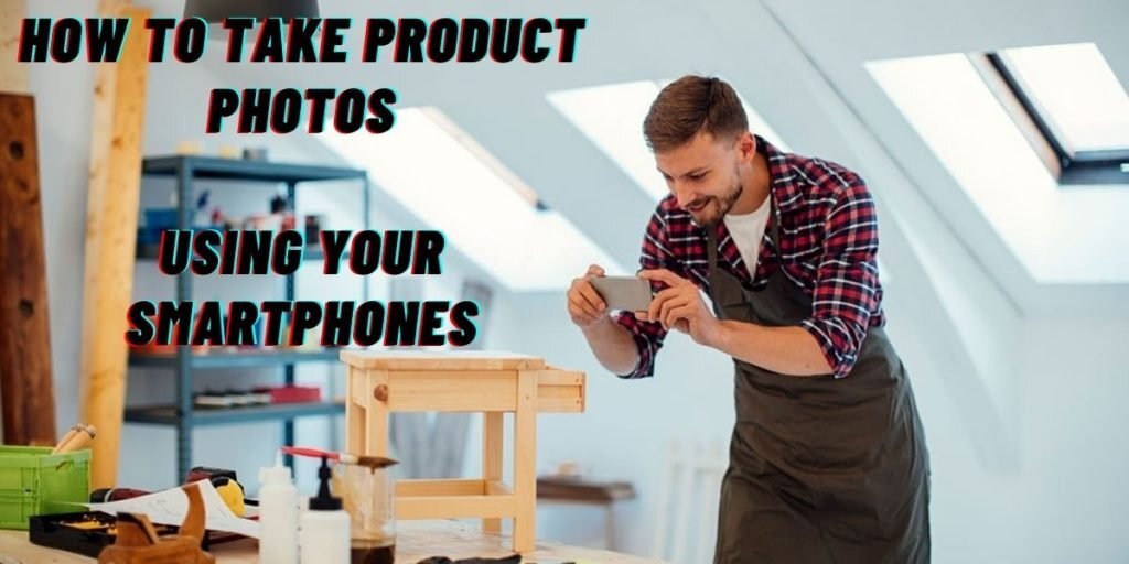 How to Take Product Photos Using Your Smartphones How to Take Product Photos Using Your Smartphones